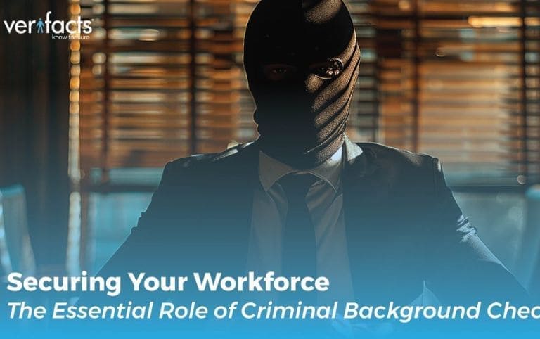 Securing Your Workforce:Essential Role of Criminal Background Checks